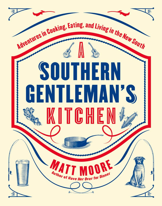 The Southern Gentleman’s Kitchen: Adventures in Cooking, Eating, and Living in the New South