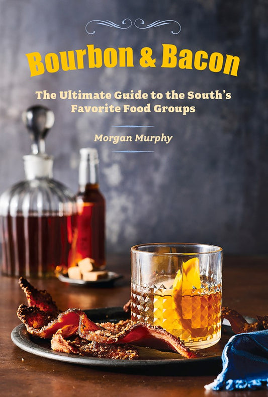 Bourbon & Bacon: the Ultimate Guide To the South's Favorite Food Groups